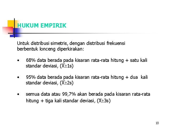 HUKUM EMPIRIK Untuk distribusi simetris, dengan distribusi frekuensi berbentuk lonceng diperkirakan: • 68% data