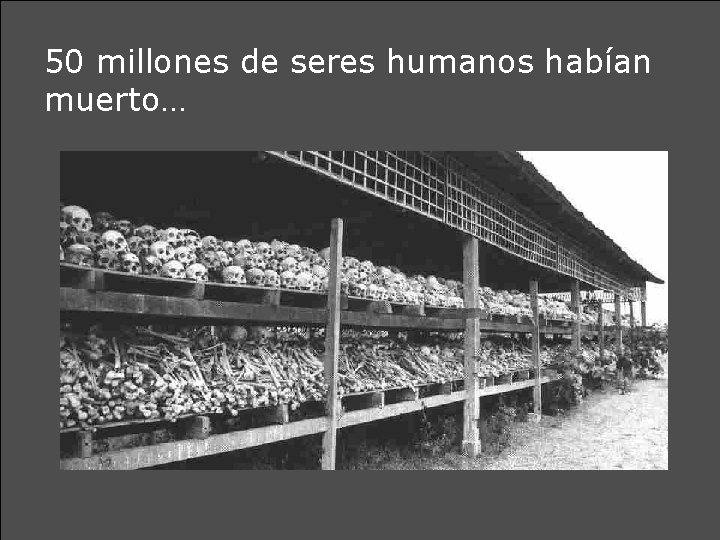 50 millones de seres humanos habían muerto… 