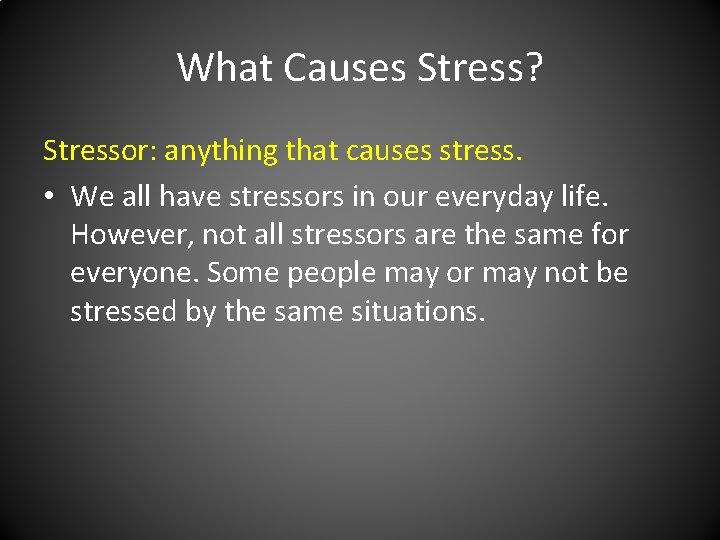 What Causes Stress? Stressor: anything that causes stress. • We all have stressors in
