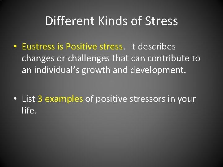 Different Kinds of Stress • Eustress is Positive stress. It describes changes or challenges