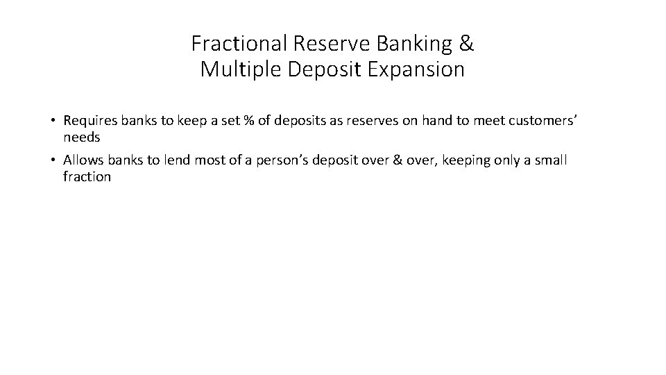 Fractional Reserve Banking & Multiple Deposit Expansion • Requires banks to keep a set