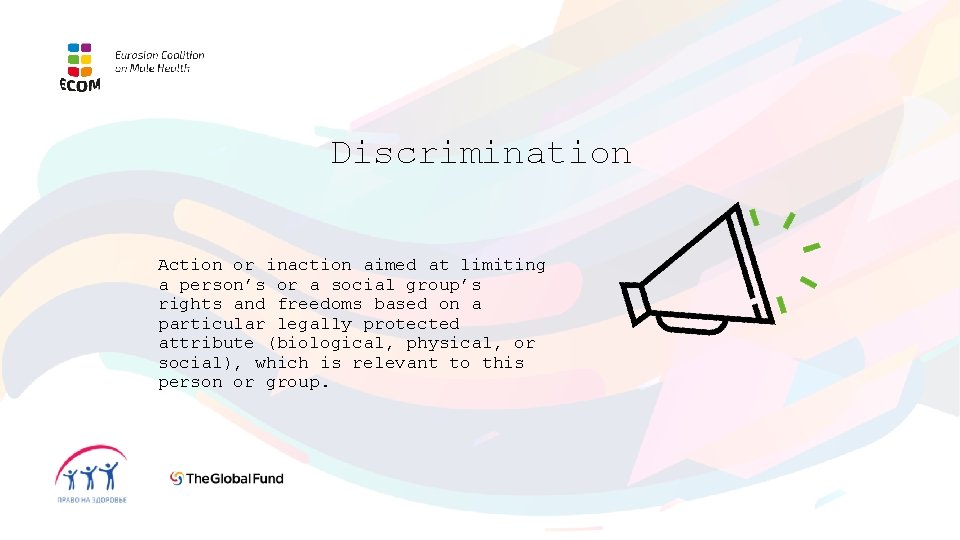 Discrimination Action or inaction aimed at limiting a person’s or a social group’s rights