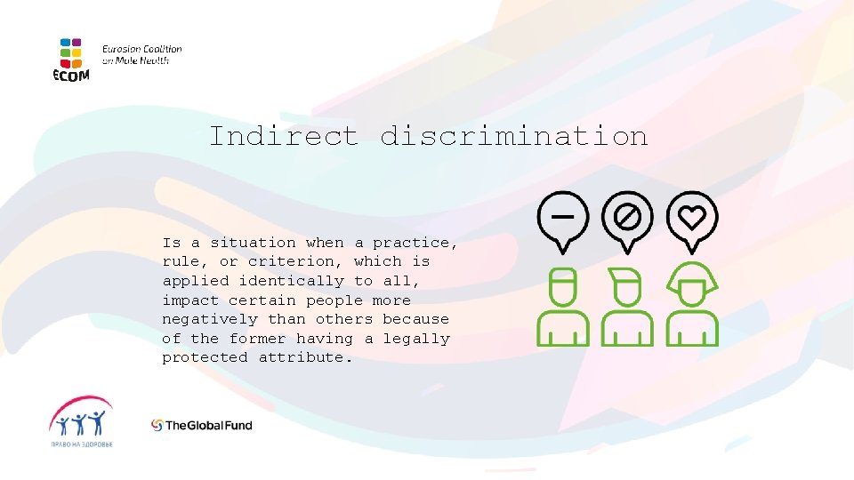 Indirect discrimination Is a situation when a practice, rule, or criterion, which is applied