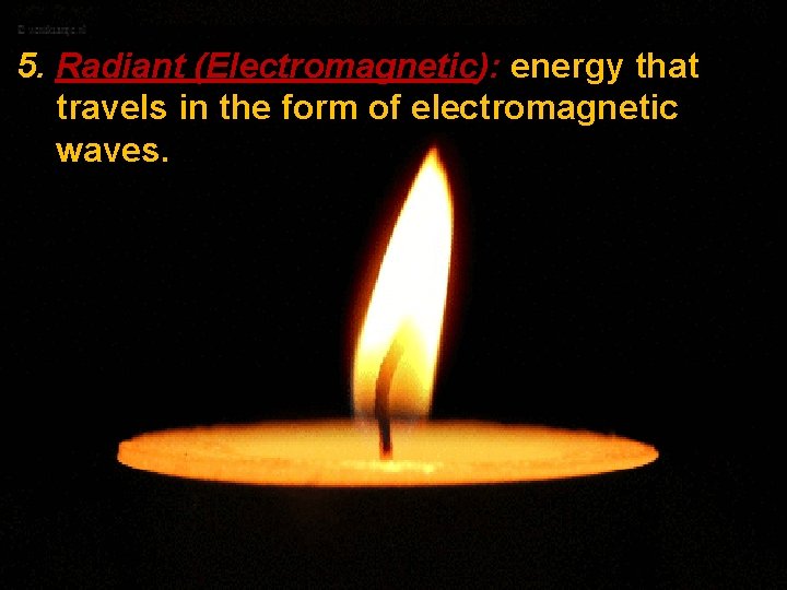 5. Radiant (Electromagnetic): energy that travels in the form of electromagnetic waves.  5. Radiant (Electromagnetic): energy that travels in the form of electromagnetic waves.