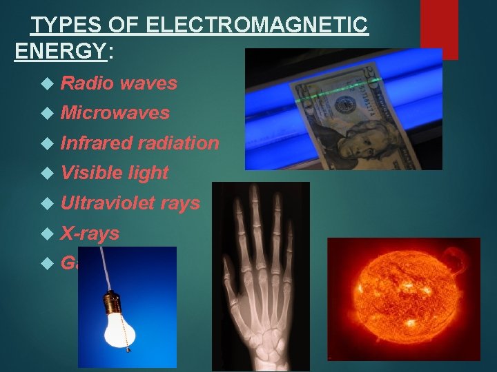 TYPES OF ELECTROMAGNETIC ENERGY: Radio waves Microwaves Infrared radiation Visible light Ultraviolet rays X-rays TYPES OF ELECTROMAGNETIC ENERGY: Radio waves Microwaves Infrared radiation Visible light Ultraviolet rays X-rays