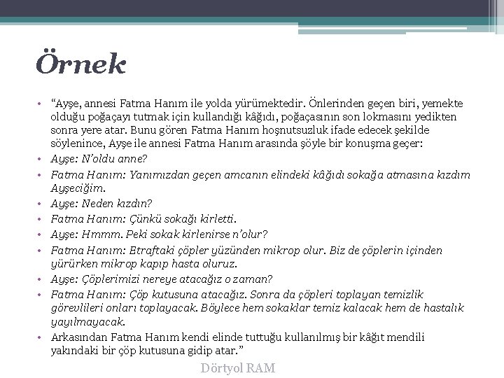 Örnek • “Ayşe, annesi Fatma Hanım ile yolda yürümektedir. Önlerinden geçen biri, yemekte olduğu