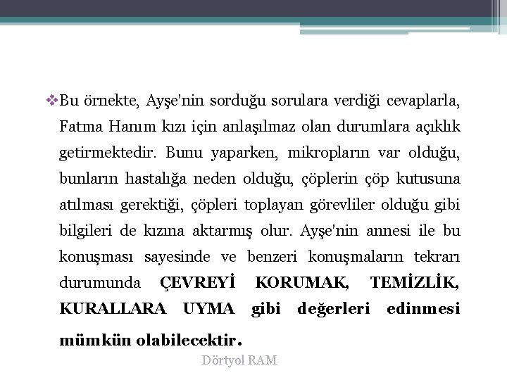 v. Bu örnekte, Ayşe’nin sorduğu sorulara verdiği cevaplarla, Fatma Hanım kızı için anlaşılmaz olan