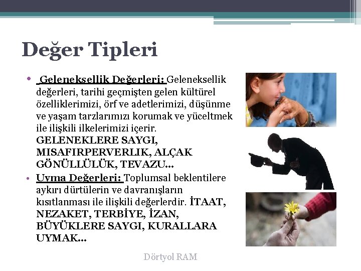 Değer Tipleri • Geleneksellik Değerleri: Geleneksellik değerleri, tarihi geçmişten gelen kültürel özelliklerimizi, örf ve