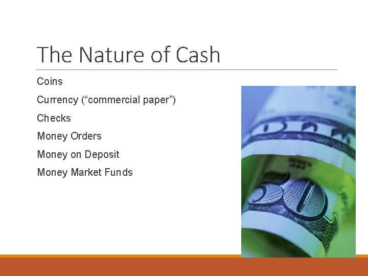 The Nature of Cash Coins Currency (“commercial paper”) Checks Money Orders Money on Deposit