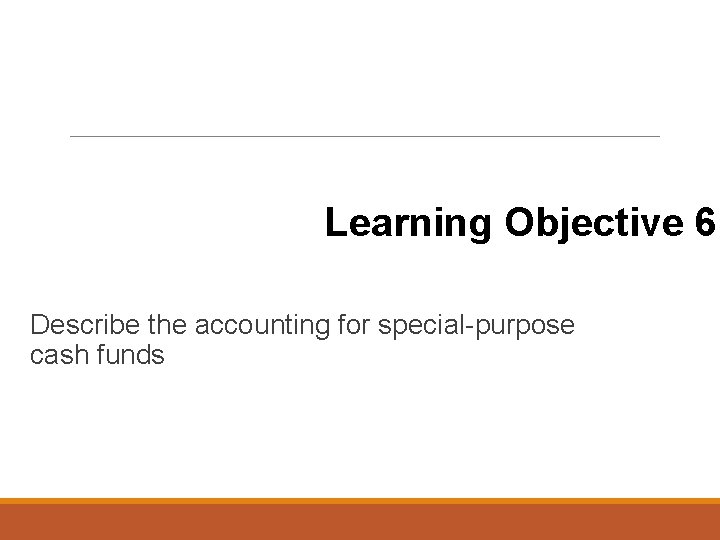 Learning Objective 6 Describe the accounting for special-purpose cash funds 