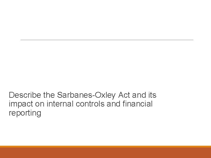 Learning Objective 1 Describe the Sarbanes-Oxley Act and its impact on internal controls and