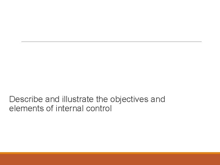 Learning Objective 2 Describe and illustrate the objectives and elements of internal control 