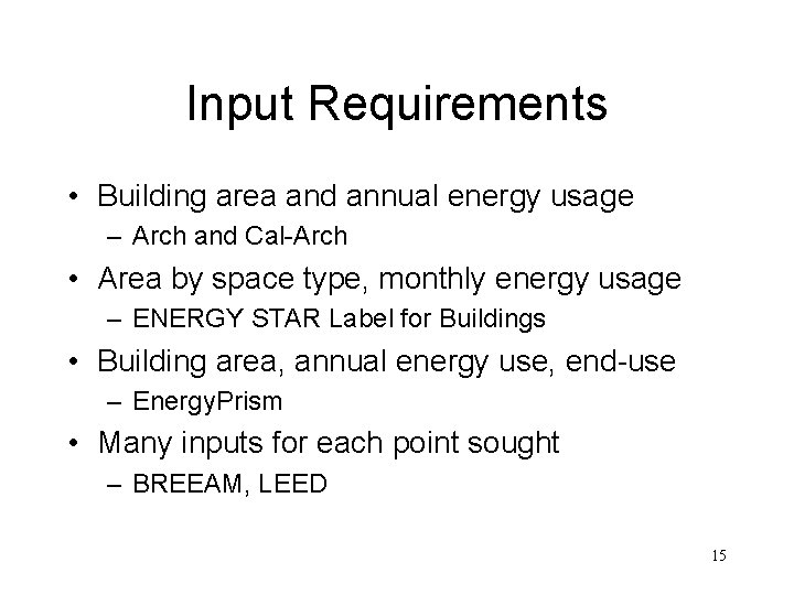 Input Requirements • Building area and annual energy usage – Arch and Cal-Arch •
