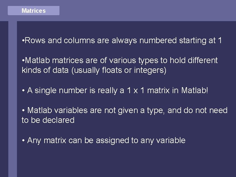 Matrices • Rows and columns are always numbered starting at 1 • Matlab matrices