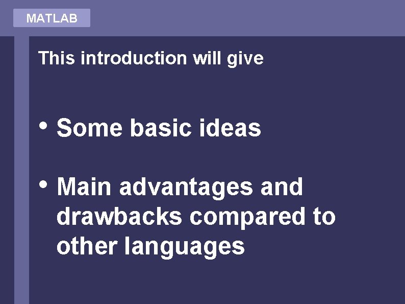 MATLAB This introduction will give • Some basic ideas • Main advantages and drawbacks