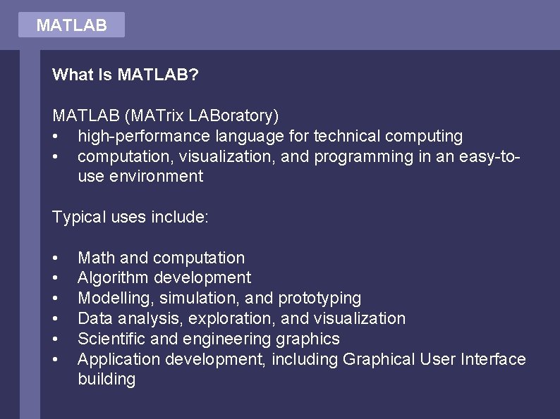 MATLAB What Is MATLAB? MATLAB (MATrix LABoratory) • high-performance language for technical computing •