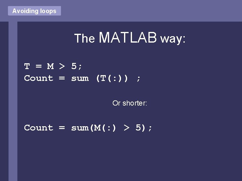 Avoiding loops The MATLAB way: T = M > 5; Count = sum (T(: