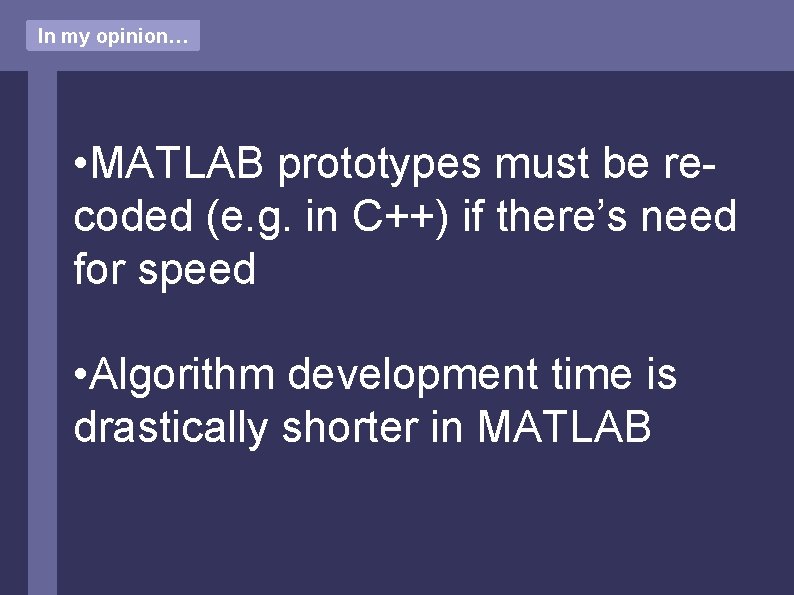 In my opinion… • MATLAB prototypes must be recoded (e. g. in C++) if