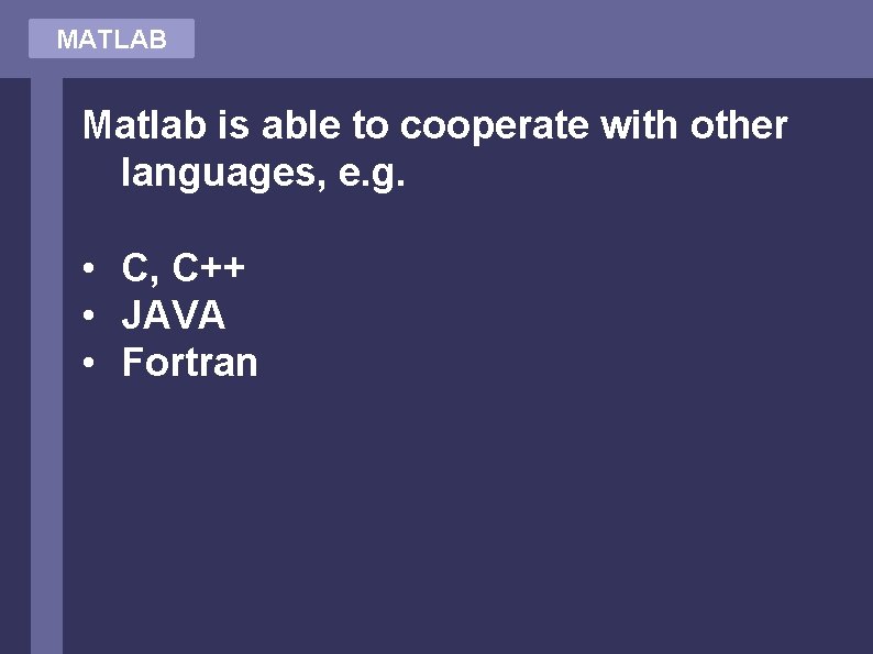 MATLAB Matlab is able to cooperate with other languages, e. g. • C, C++