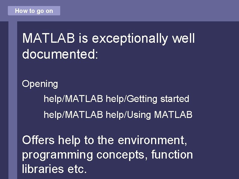 How to go on MATLAB is exceptionally well documented: Opening help/MATLAB help/Getting started help/MATLAB