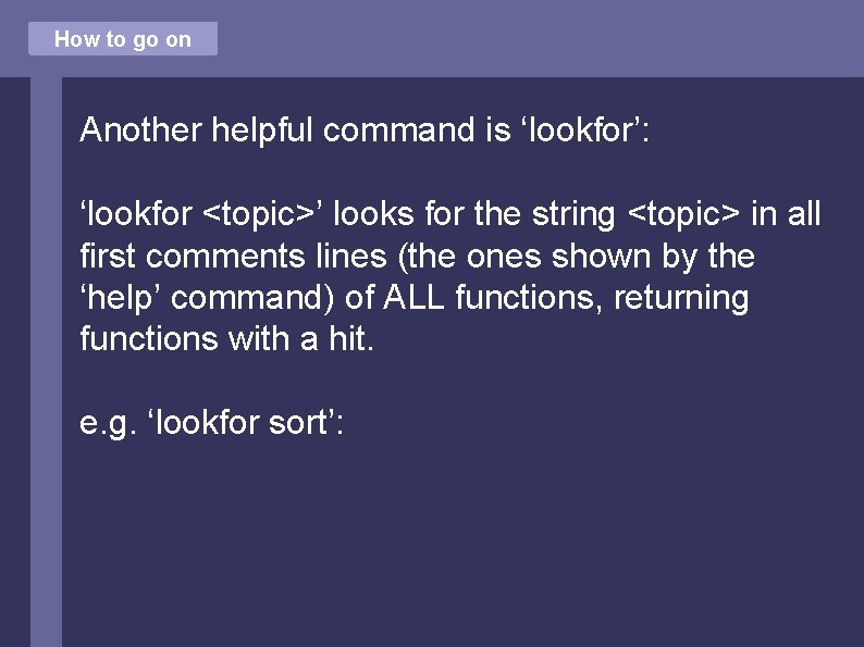 How to go on Another helpful command is ‘lookfor’: ‘lookfor <topic>’ looks for the
