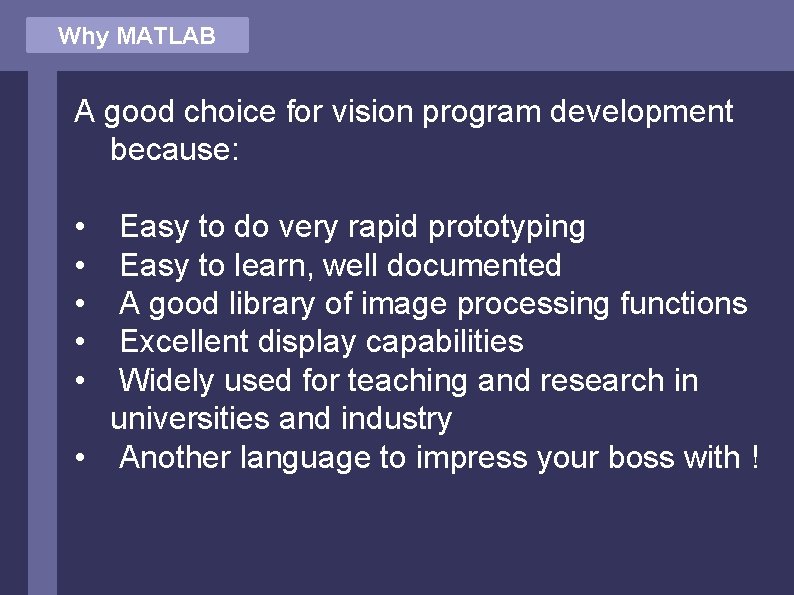 Why MATLAB A good choice for vision program development because: • • • Easy