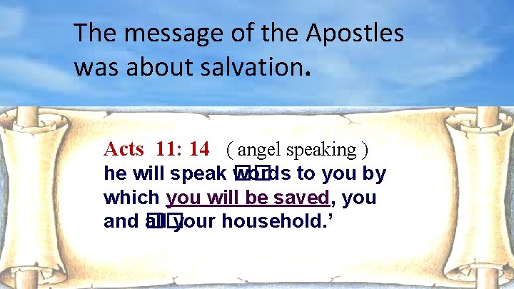 The message of the Apostles was about salvation. Acts 11: 14 ( angel speaking