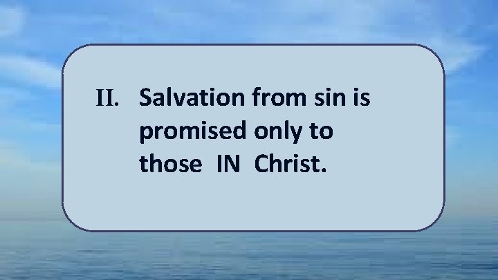II. Salvation from sin is promised only to those IN Christ. 