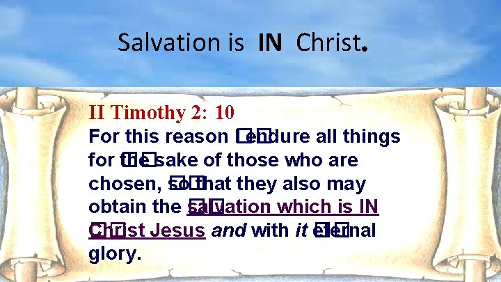 Salvation is IN Christ. II Timothy 2: 10 For this reason �� I endure
