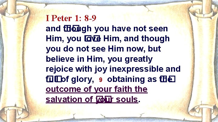I Peter 1: 8 -9 and �� though you have not seen Him, you