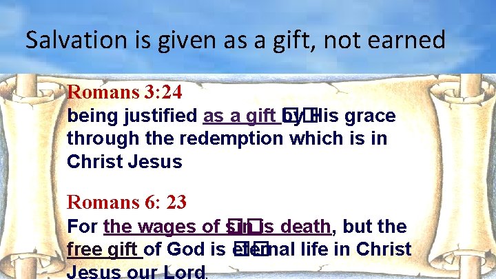 Salvation is given as a gift, not earned Romans 3: 24 being justified as