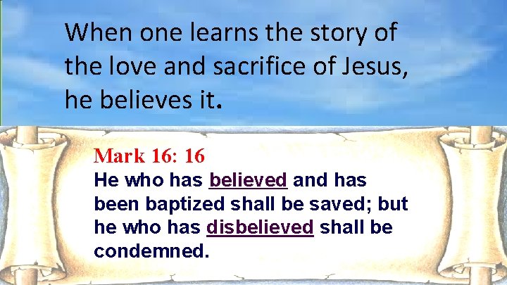 When one learns the story of the love and sacrifice of Jesus, he believes