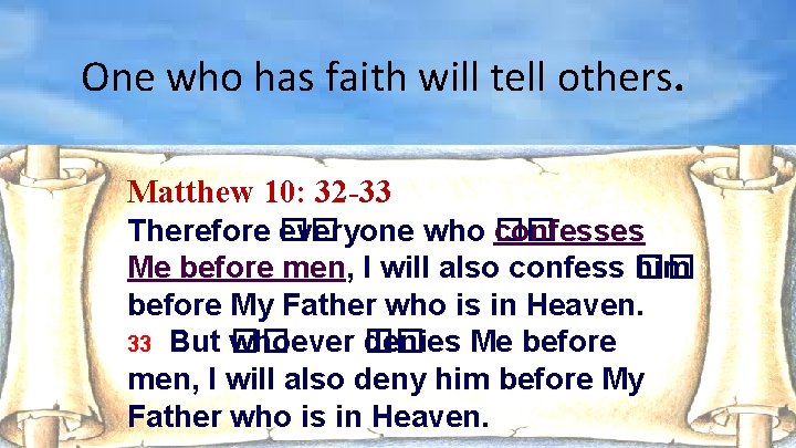 One who has faith will tell others. Matthew 10: 32 -33 Therefore �� everyone