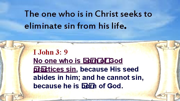 The one who is in Christ seeks to eliminate sin from his life. I