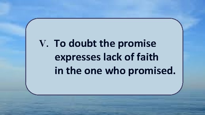V. To doubt the promise expresses lack of faith in the one who promised.
