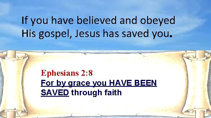 If you have believed and obeyed His gospel, Jesus has saved you. Ephesians 2:
