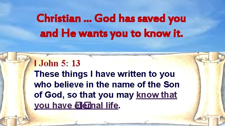 Christian. . . God has saved you and He wants you to know it.
