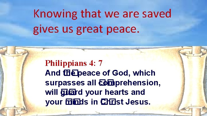 Knowing that we are saved gives us great peace. Philippians 4: 7 And ��