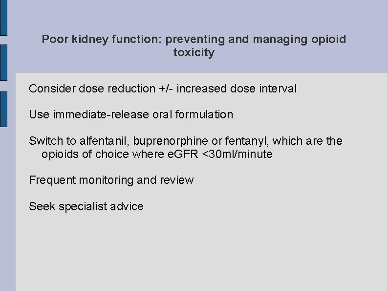 Poor kidney function: preventing and managing opioid toxicity Consider dose reduction +/- increased dose