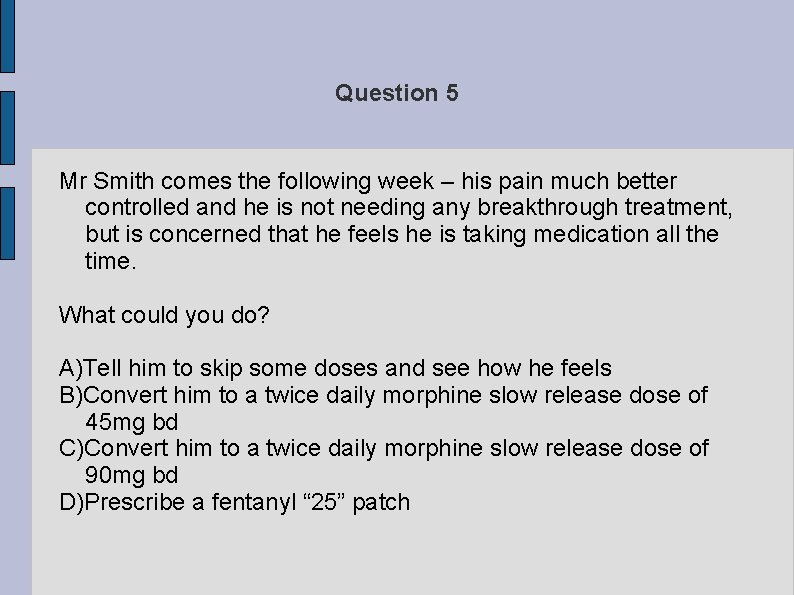Question 5 Mr Smith comes the following week – his pain much better controlled