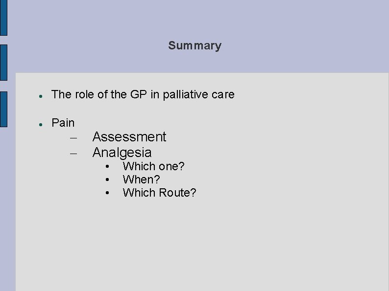 Summary The role of the GP in palliative care Pain – – Assessment Analgesia