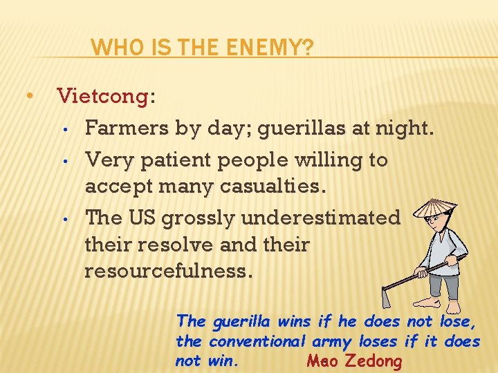 WHO IS THE ENEMY? • Vietcong: Vietcong • Farmers by day; guerillas at night.