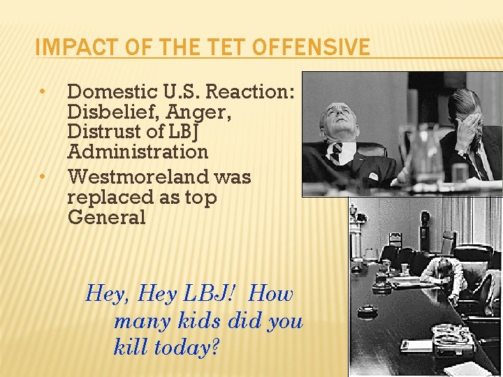 IMPACT OF THE TET OFFENSIVE • Domestic U. S. Reaction: Disbelief, Anger, Distrust of