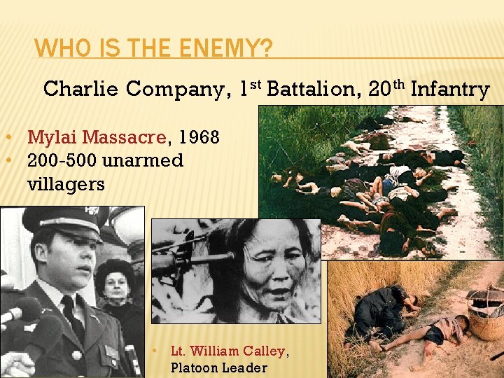 WHO IS THE ENEMY? Charlie Company, 1 st Battalion, 20 th Infantry • Mylai