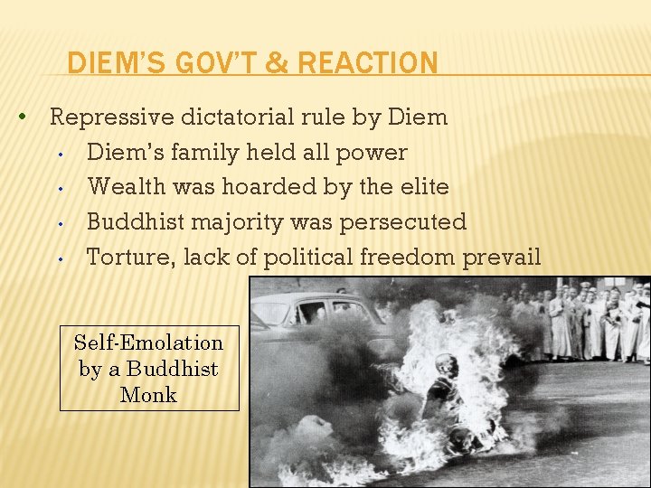 DIEM’S GOV’T & REACTION • Repressive dictatorial rule by Diem • Diem’s family held