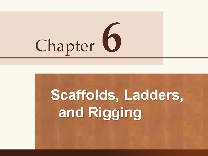 Chapter 6 Scaffolds, Ladders, and Rigging 