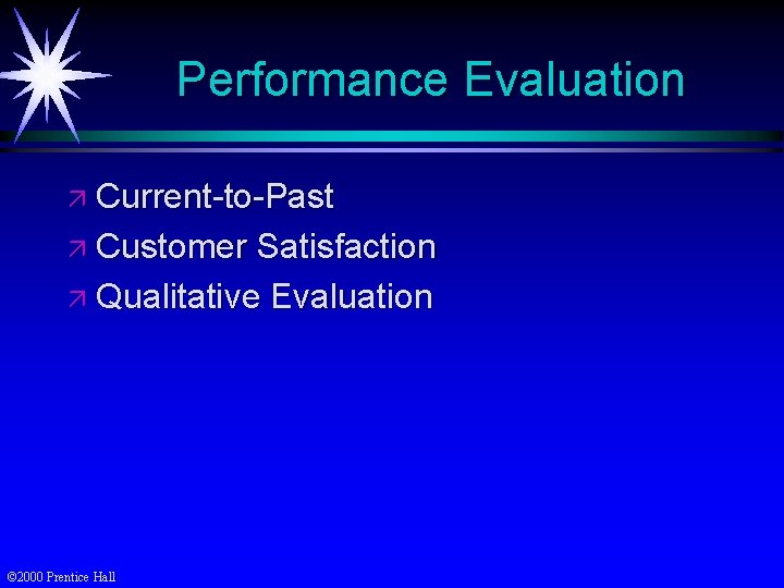 Performance Evaluation ä Current-to-Past ä Customer Satisfaction ä Qualitative Evaluation © 2000 Prentice Hall