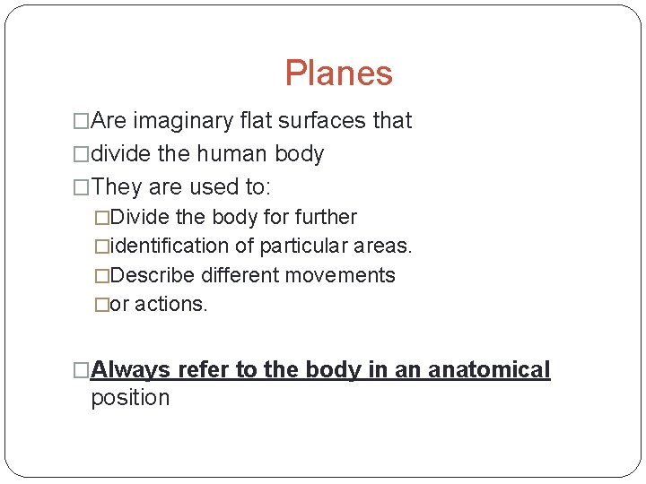 Planes �Are imaginary flat surfaces that �divide the human body �They are used to: