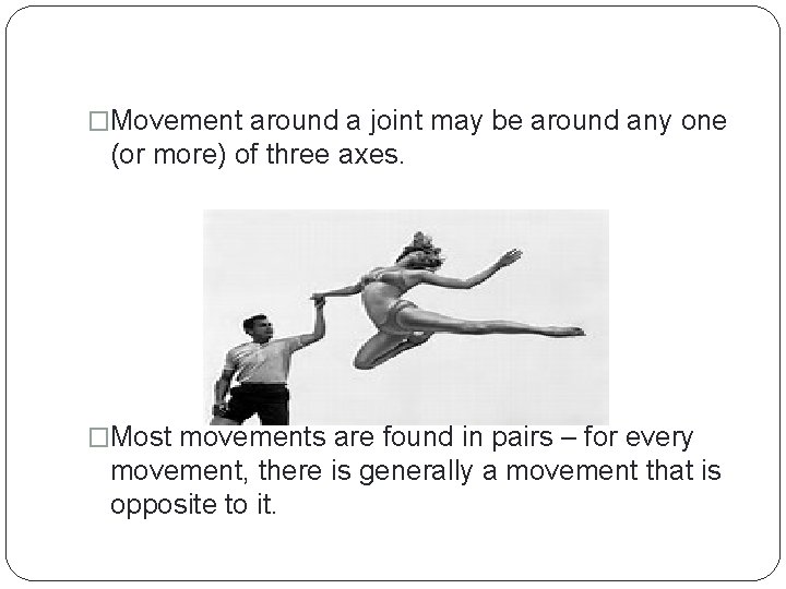 �Movement around a joint may be around any one (or more) of three axes.