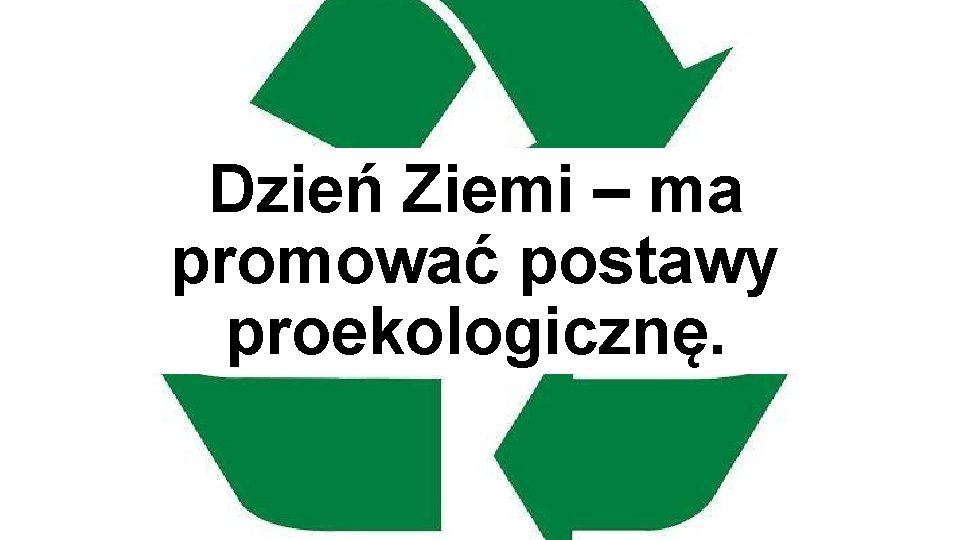 Dzień Ziemi – ma promować postawy proekologicznę. 